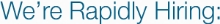 We're Rapidly Hiring We're Rapidly Hiring